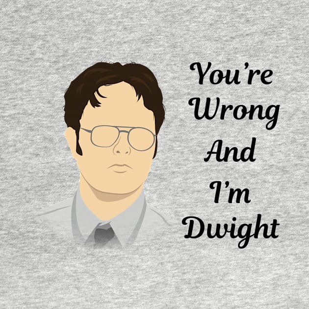 You're Wrong and I'm Dwight by WinterWolfDesign